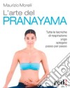 L'Arte del pranayama. Tutte le tecniche di respirazione yoga spiegate passo per passo libro