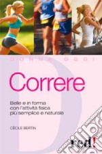 Correre. Belle e in forma con l'attività fisica più semplice e naturale libro