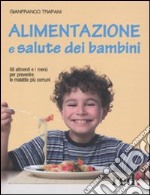 Alimentazione e salute dei bambini. Gli alimenti e i menù per prevenire le malattie più comuni libro