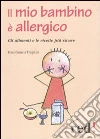 Il Mio bambino è allergico. Gli alimenti e le ricette più sicure libro