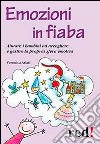 Emozioni in fiaba. Aiutare i bambini ad accogliere e gestire la propria sfera emotiva libro