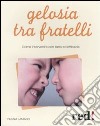 Gelosia tra fratelli. Come intervenire con tatto ed efficacia libro