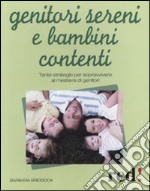 Genitori sereni e bambini contenti. Tante strategie per sopravvivere al mestiere di genitori libro