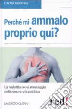 Perché mi ammalo proprio qui? La malattia come messaggio della nostra vita psichica libro