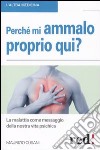 Perché mi ammalo proprio qui? La malattia come messaggio della nostra vita psichica libro