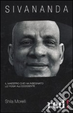 Sivananda. Il maestro che ha insegnato lo yoga all'Occidente libro