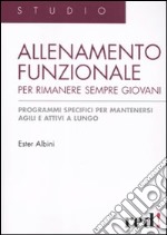 Allenamento funzionale per rimanere sempre giovani. Programmi specifici per mantenersi agili e attivi a lungo libro