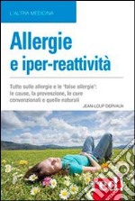 Allergie e iper-reattività. Asma, rinite, eczema, congiuntivite... Le cause, la prevenzione, le cure libro