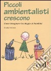 Piccoli ambientalisti crescono. Come insegnare l'ecologia ai bambini libro di Settimo Giulia