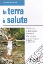 La Terra è salute. Dall'acqua e dalle rocce i minerali che curano libro