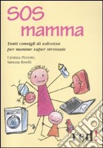 SOS mamma. Tanti consigli di salvezza per mamme super stressate