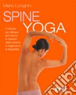 Spine yoga. Il metodo più efficace per ridurre le tensioni della schiena e migliorarne la flessibilità libro