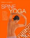 Spine yoga. Il metodo più efficace per ridurre le tensioni della schiena e migliorarne la flessibilità libro