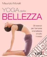 Yoga della bellezza. Gli esercizi per l'armonia e la bellezza di tutto il corpo libro