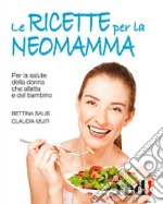 Le Ricette per la neo-mamma. Per la salute della donna che allatta e del bambino libro