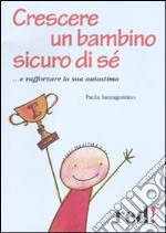 Crescere un bambino sicuro di sé... e rafforzare la sua autostima libro