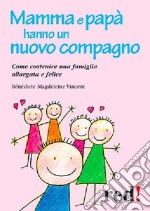 Mamma e papà hanno un nuovo compagno. Come costruire una famiglia allargata felice libro