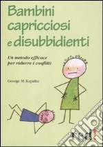 Bambini capricciosi e disubbidienti. Un metodo efficace per ridurre i conflitti libro