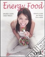 Energy food. Alimenti e ricette per ritrovare tono e vitalità