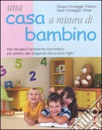 Una casa a misura di bambino. Per rendere l'ambiente domestico più adatto alle esigenze del proprio figlio