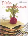 Dieta in menopausa. Ricette leggere e gustose per mantenersi in forma in questa nuova fase della vita libro