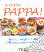 A tutta pappa! Diario, consigli e ricette dallo svezzamento ai 3 anni libro