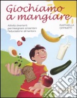 Giochiamo a mangiare. Attività divertenti per insegnare ai bambini l'educazione alimentare libro