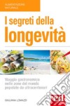 I segreti della longevità. Viaggio gastronomico nelle zone del mondo popolate da ultracentenari libro