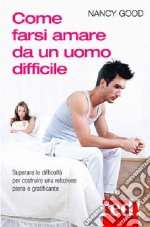 Come farsi amare da un uomo difficile libro