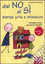 Dal no al sì senza urla e minacce. Consigli pratici per farsi ubbidire libro