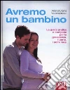 Avremo un bambino. La guida pratica e completa per la gravidanza, il parto, i primi mesi libro di Balaskas Janet Gordon Yehudi Fraioli R. (cur.)