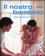 Il nostro bambino. Dalla nascita ai 3 anni libro