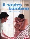 Il nostro bambino. Dalla nascita ai 3 anni libro di Settimo Giulia Trapani Gianfranco