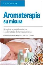 Aromaterapia su misura. Scegliere le proprie essenze con il metodo dell'enneagramma