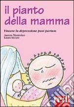 Il pianto della mamma. Vincere la depressione post partum libro