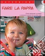 Fare la pappa. Come insegnare ai bambini a mangiare di gusto fin dai primi mesi. Con CD Audio libro