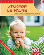 Vincere le paure. Giochi, favole, riti che portano in superficie e sdrammatizzano le segrete inquietudini dei bambini. Con CD Audio libro