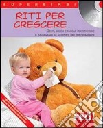 Riti per crescere. Gesti, giochi e parole per scandire e rallegrare le giornate dei nostri bambini. Con CD Audio libro