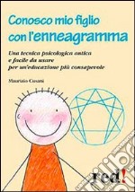 Conosco mio figlio con l'enneagramma. Una tecnica psicologica antica e facile da usare per un'educazione più consapevole libro