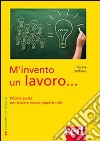 M'invento un lavoro. Piccola guida per trovare nuove opportunità libro