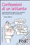 Confessioni di un lattante. I divertentissimi pensieri di un bambino dalla nascita al primo compleanno libro