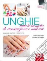 Unghie. Tutte le tecniche di ricostruzione e nail art. Con DVD libro