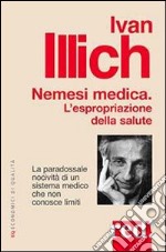 Nemesi medica. La paradossale nocività di un sistema medico che non conosce limiti libro