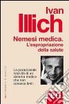 Nemesi medica. La paradossale nocività di un sistema medico che non conosce limiti libro di Illich Ivan