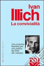 La convivialità. Una proposta libertaria per una politica dei limiti allo sviluppo libro