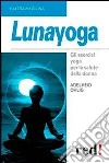 Lunayoga. Gli esercizi yoga per la salute della donna libro