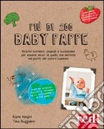 Più di 200 baby pappe. Ricette nutrienti, originali e buonissime per essere sicuri di quello che mettete nel piatto del vostro bambino