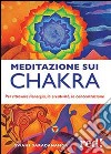 Meditazione sui chakra. Per ritrovare l'energia, la creatività, la concentrazione libro di Swami Saradananda