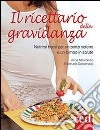 Il ricettario della gravidanza. Nutrirsi bene per un parto sereno e un bimbo in salute libro