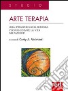 Arte terapia. Una straordinaria risorsa per migliorare la vita dei pazienti libro